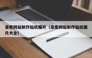 辽阳录歌网站制作贴纸图片（录歌网站制作贴纸图片大全）